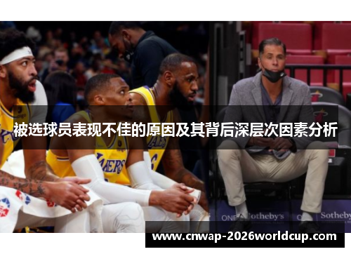 被选球员表现不佳的原因及其背后深层次因素分析 被选球员表现不佳的原因及其背后深层次因素分析