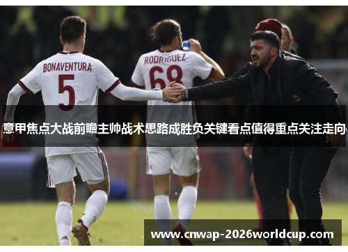 意甲焦点大战前瞻主帅战术思路成胜负关键看点值得重点关注走向 意甲焦点大战前瞻主帅战术思路成胜负关键看点值得重点关注走向