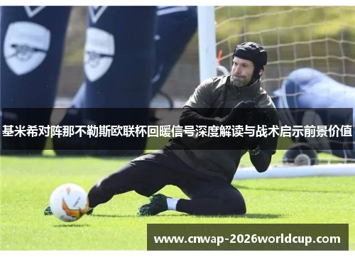 基米希对阵那不勒斯欧联杯回暖信号深度解读与战术启示前景价值 基米希对阵那不勒斯欧联杯回暖信号深度解读与战术启示前景价值