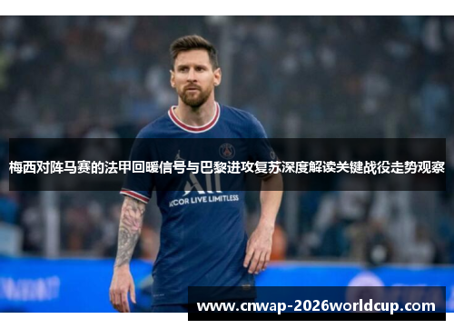 梅西对阵马赛的法甲回暖信号与巴黎进攻复苏深度解读关键战役走势观察 梅西对阵马赛的法甲回暖信号与巴黎进攻复苏深度解读关键战役走势观察