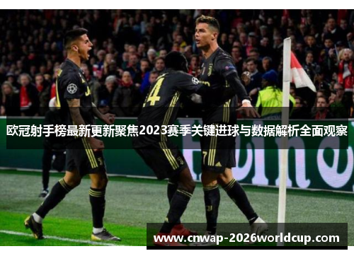 欧冠射手榜最新更新聚焦2023赛季关键进球与数据解析全面观察 欧冠射手榜最新更新聚焦2023赛季关键进球与数据解析全面观察