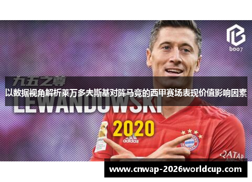 以数据视角解析莱万多夫斯基对阵马竞的西甲赛场表现价值影响因素