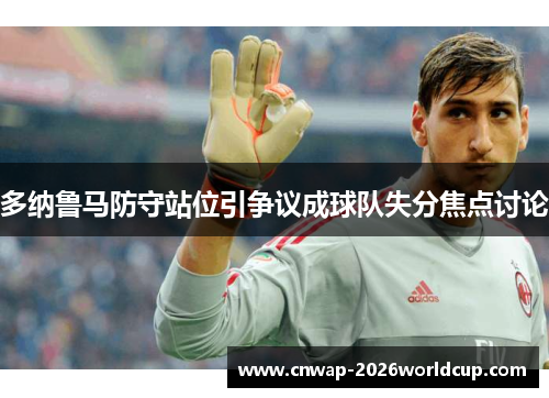 多纳鲁马防守站位引争议成球队失分焦点讨论