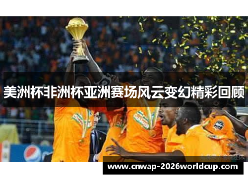 美洲杯非洲杯亚洲赛场风云变幻精彩回顾
